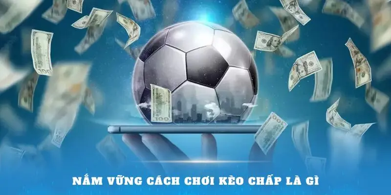 Nắm vững cách chơi kèo chấp